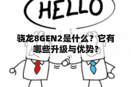 骁龙8GEN2是什么？它有哪些升级与优势？