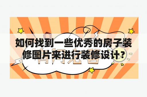 如何找到一些优秀的房子装修图片来进行装修设计？