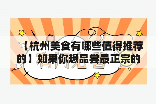 【杭州美食有哪些值得推荐的】如果你想品尝最正宗的杭州美食，那么一定不能错过以下几种美食。第一种就是“西湖醋鱼”，一道鲜嫩可口的鱼肉佐以酸辣味道的汁料，让你一口接一口地吃不停。第二种则是“葱烤海参”，将鲜美的海参用葱叶烤制，食用时浓香四溢，简直不要太美妙。第三种是“龙井虾仁”，选用新鲜的龙井茶叶腌制虾仁，独特的茶香和鲜美的虾仁完美结合。最后还要推荐“杭帮菜中的口味代表”——“东坡肉”，红烧肉的一种变体，入口即化，香气扑鼻，是必点美食之一。这些美食不仅味道惊艳，而且还有浓郁的历史文化底蕴，让你不仅能