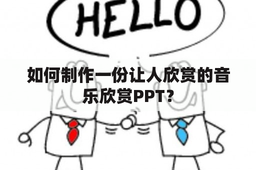 如何制作一份让人欣赏的音乐欣赏PPT？