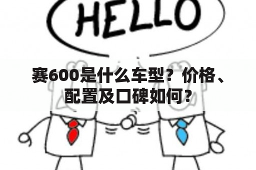 赛600是什么车型？价格、配置及口碑如何？