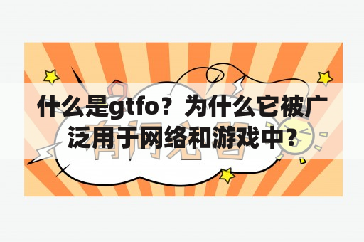 什么是gtfo？为什么它被广泛用于网络和游戏中？