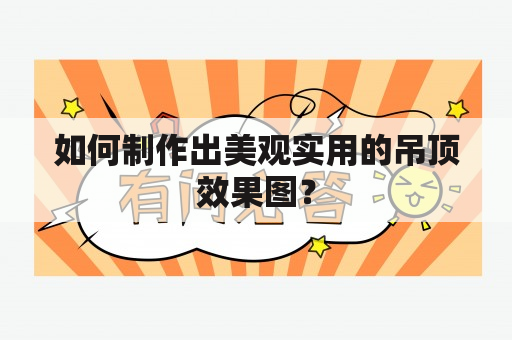 如何制作出美观实用的吊顶效果图？