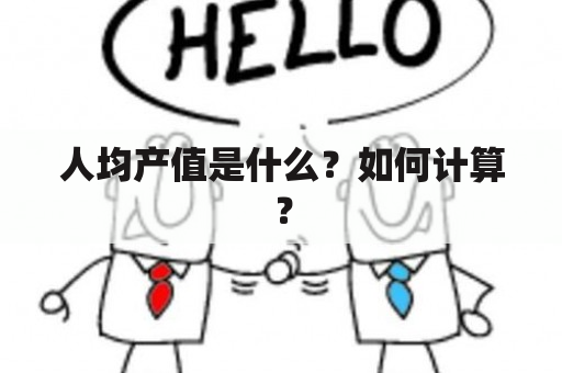 人均产值是什么？如何计算？