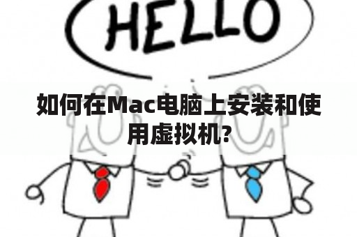 如何在Mac电脑上安装和使用虚拟机?