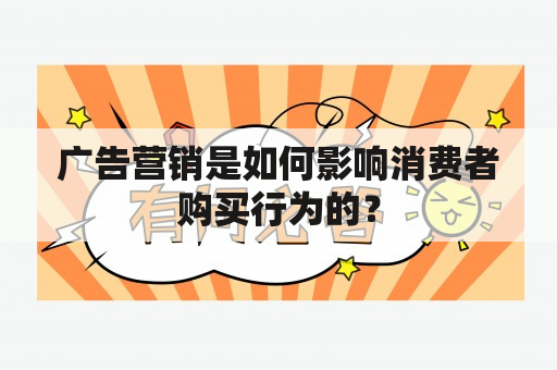 广告营销是如何影响消费者购买行为的？