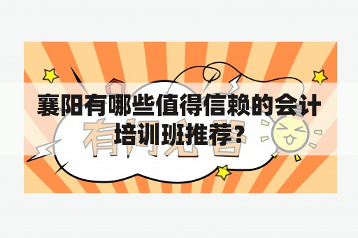 襄阳有哪些值得信赖的会计培训班推荐？