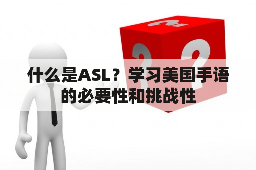 什么是ASL？学习美国手语的必要性和挑战性