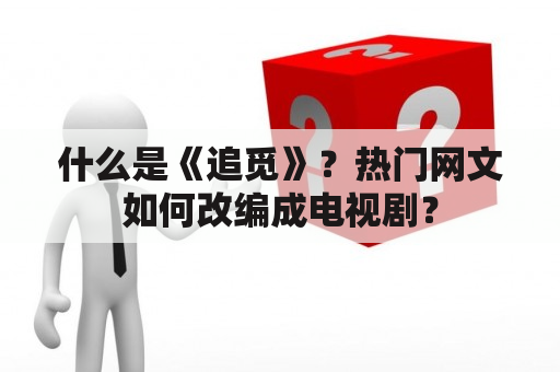 什么是《追觅》？热门网文如何改编成电视剧？