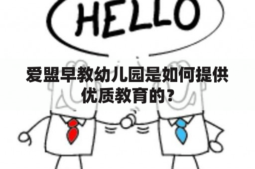 爱盟早教幼儿园是如何提供优质教育的？