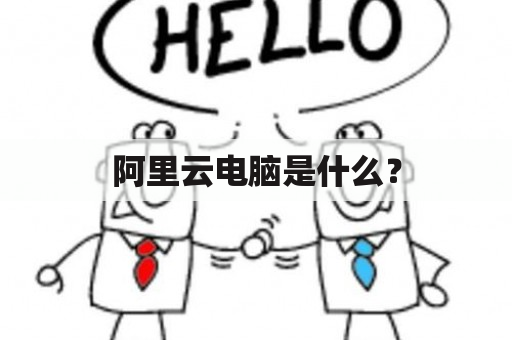 阿里云电脑是什么？