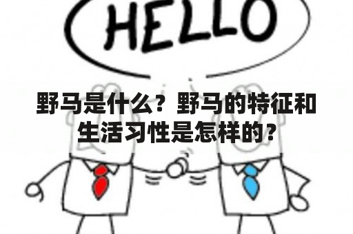 野马是什么？野马的特征和生活习性是怎样的？