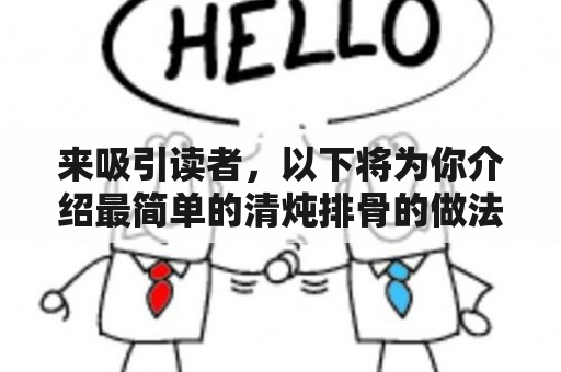 来吸引读者，以下将为你介绍最简单的清炖排骨的做法。