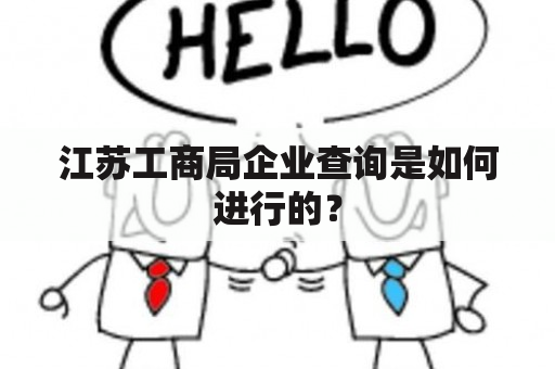 江苏工商局企业查询是如何进行的？