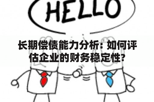 长期偿债能力分析: 如何评估企业的财务稳定性?