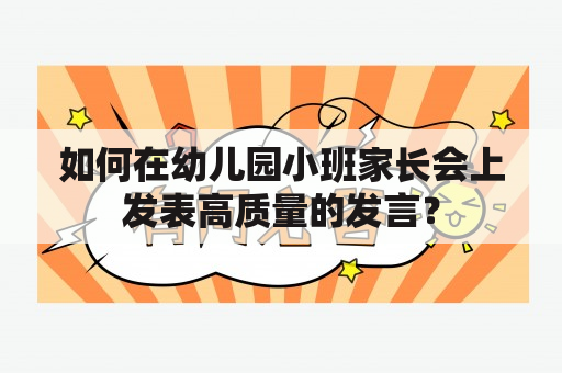 如何在幼儿园小班家长会上发表高质量的发言？