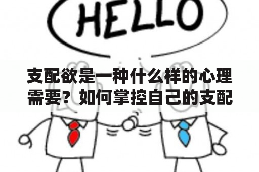 支配欲是一种什么样的心理需要？如何掌控自己的支配欲？