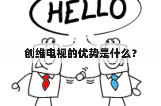 创维电视的优势是什么？