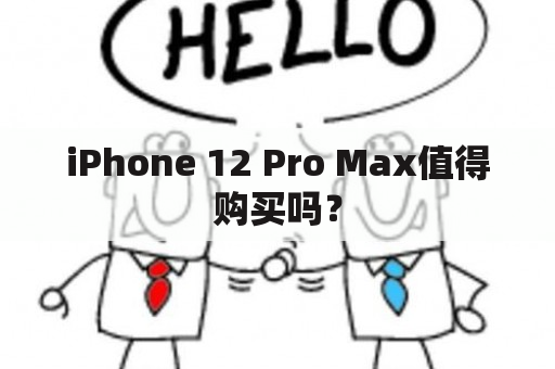 iPhone 12 Pro Max值得购买吗？