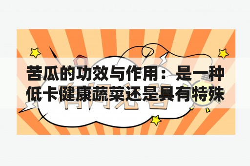 苦瓜的功效与作用：是一种低卡健康蔬菜还是具有特殊药用价值的药食同源植物？