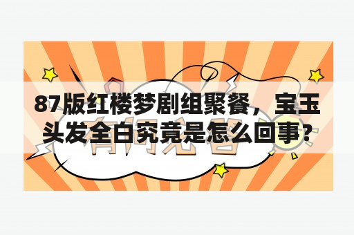 87版红楼梦剧组聚餐，宝玉头发全白究竟是怎么回事？