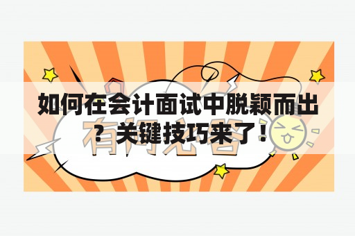 如何在会计面试中脱颖而出？关键技巧来了！