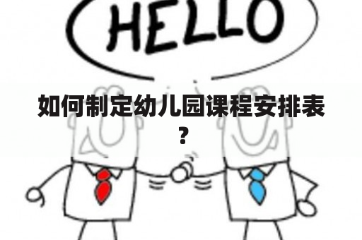 如何制定幼儿园课程安排表？