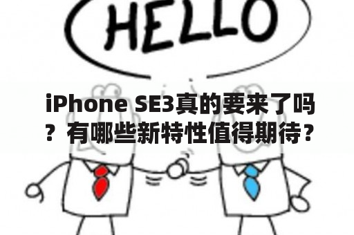  iPhone SE3真的要来了吗？有哪些新特性值得期待？