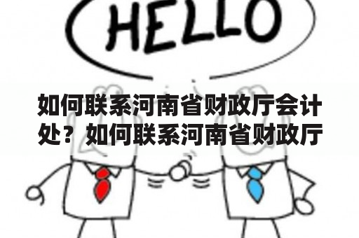 如何联系河南省财政厅会计处？如何联系河南省财政厅会计处电话？如何查询河南省财政厅会计处电话号码？若您需要在财务上咨询河南省财政厅会计处或解决有关财务的问题，您应该如何联系他们呢？