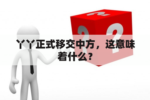 丫丫正式移交中方，这意味着什么？