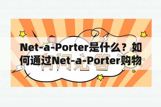 Net-a-Porter是什么？如何通过Net-a-Porter购物？