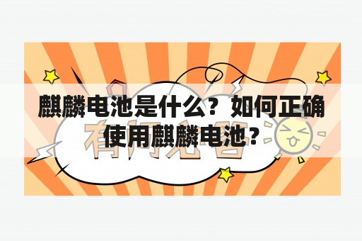 麒麟电池是什么？如何正确使用麒麟电池？