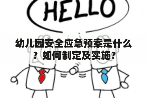 幼儿园安全应急预案是什么？如何制定及实施？