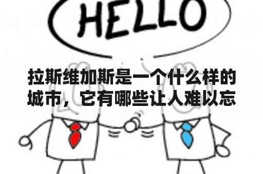 拉斯维加斯是一个什么样的城市，它有哪些让人难以忘怀的特色？