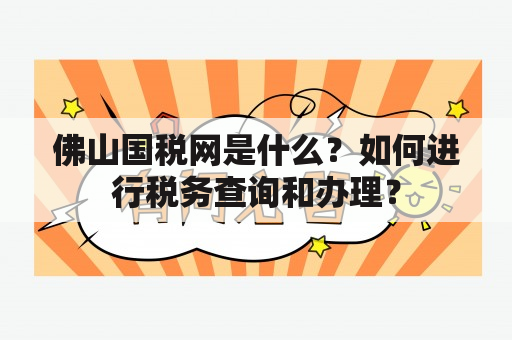 佛山国税网是什么？如何进行税务查询和办理？