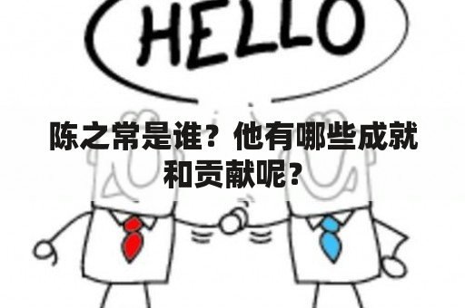 陈之常是谁？他有哪些成就和贡献呢？