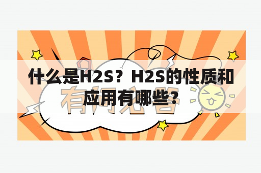 什么是H2S？H2S的性质和应用有哪些？