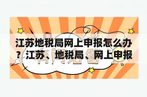 江苏地税局网上申报怎么办？江苏、地税局、网上申报