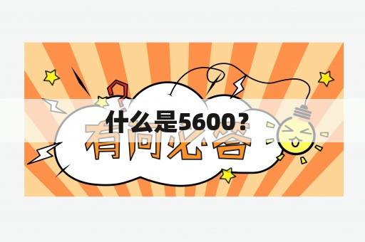  什么是5600？ 