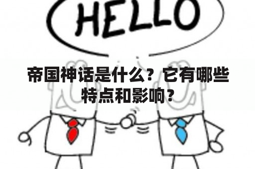 帝国神话是什么？它有哪些特点和影响？