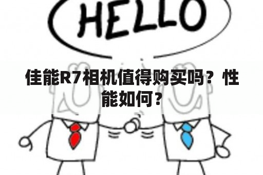 佳能R7相机值得购买吗？性能如何？