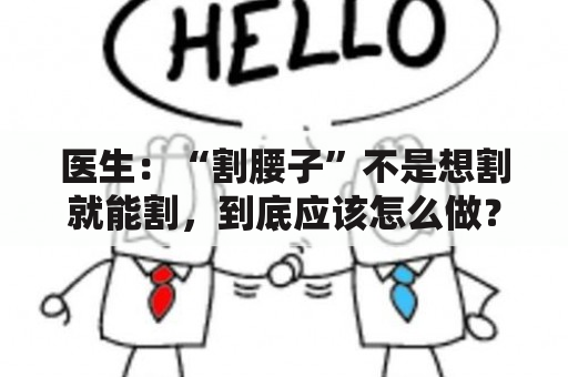 医生：“割腰子”不是想割就能割，到底应该怎么做？