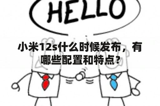 小米12s什么时候发布，有哪些配置和特点？