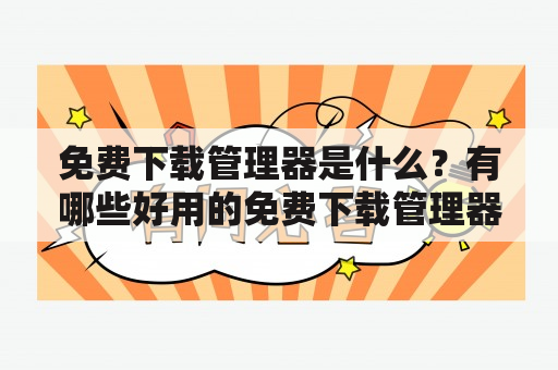 免费下载管理器是什么？有哪些好用的免费下载管理器？