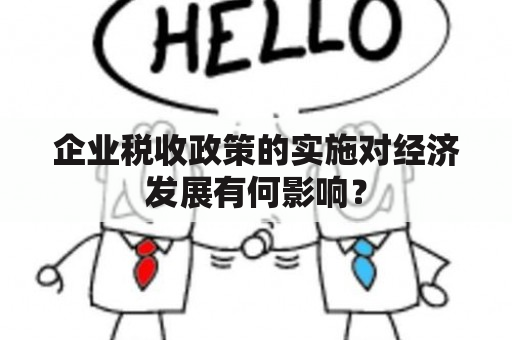 企业税收政策的实施对经济发展有何影响？