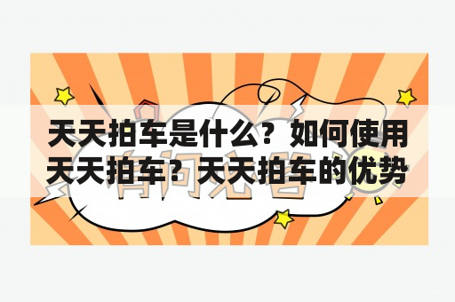 天天拍车是什么？如何使用天天拍车？天天拍车的优势有哪些？