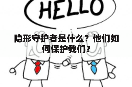 隐形守护者是什么？他们如何保护我们？