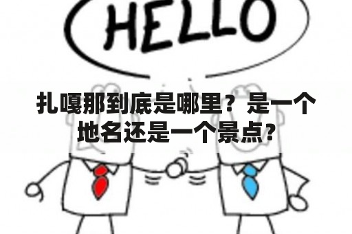 扎嘎那到底是哪里？是一个地名还是一个景点？