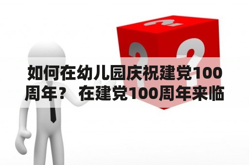 如何在幼儿园庆祝建党100周年？ 在建党100周年来临之际，如何让幼儿园的宝宝们也能参与到庆祝活动中呢？以下是几种与绘画有关的庆祝方式：