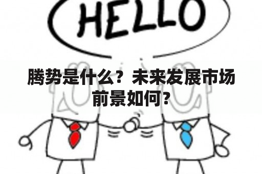 腾势是什么？未来发展市场前景如何？